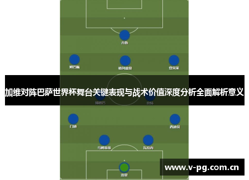 加维对阵巴萨世界杯舞台关键表现与战术价值深度分析全面解析意义